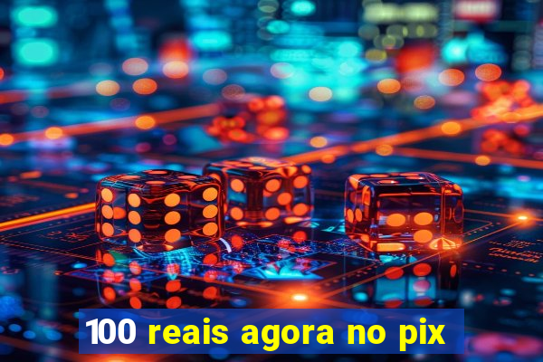 100 reais agora no pix